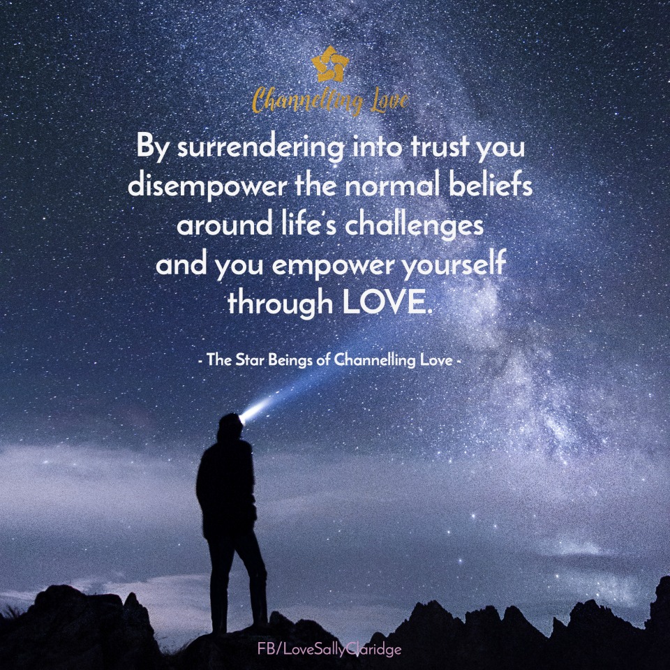 By surrendering into trust you disempower the normal beliefs around life's challenges, and empower yourself through Love.